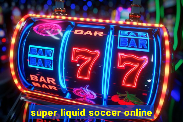 super liquid soccer online